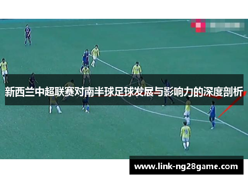 新西兰中超联赛对南半球足球发展与影响力的深度剖析