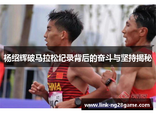 杨绍辉破马拉松纪录背后的奋斗与坚持揭秘