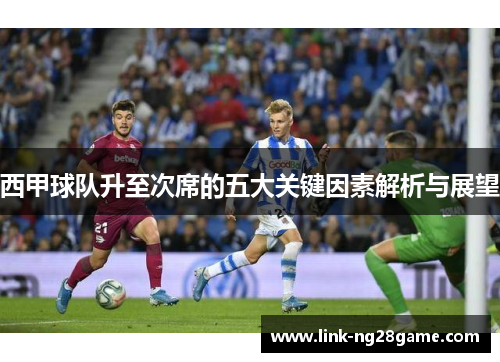 西甲球队升至次席的五大关键因素解析与展望