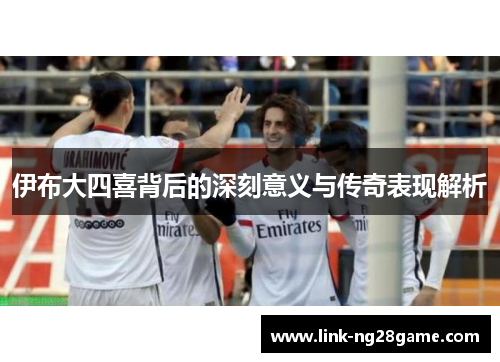 伊布大四喜背后的深刻意义与传奇表现解析