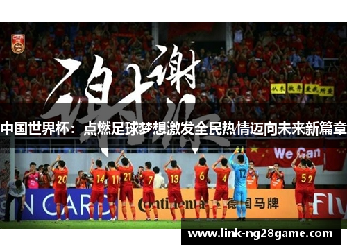 中国世界杯：点燃足球梦想激发全民热情迈向未来新篇章