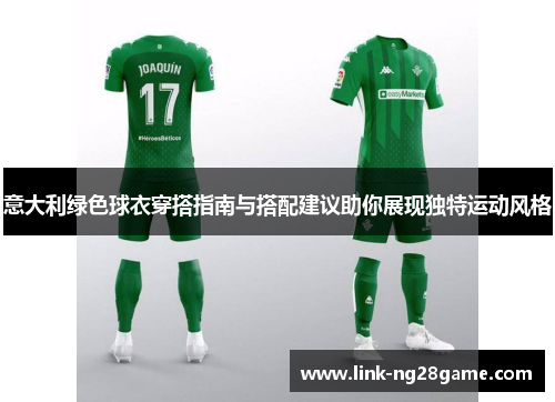 意大利绿色球衣穿搭指南与搭配建议助你展现独特运动风格
