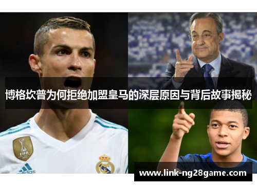 博格坎普为何拒绝加盟皇马的深层原因与背后故事揭秘 博格坎普为何拒绝加盟皇马的深层原因与背后故事揭秘