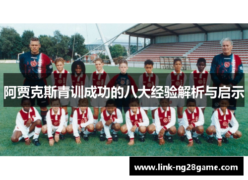 阿贾克斯青训成功的八大经验解析与启示 阿贾克斯青训成功的八大经验解析与启示